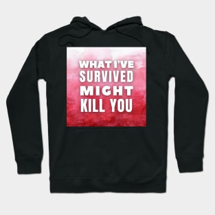 What I've survived might kill you, Inspirational and Motivational Quotes Design Hoodie